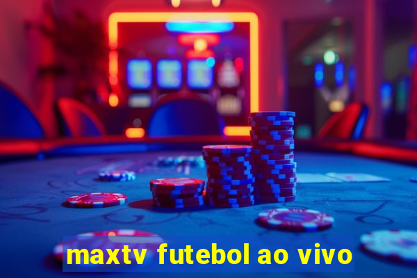 maxtv futebol ao vivo