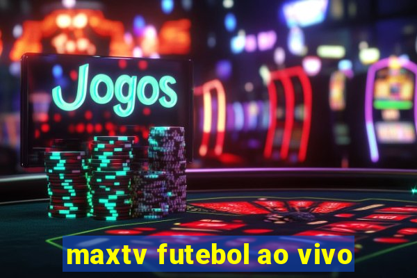 maxtv futebol ao vivo