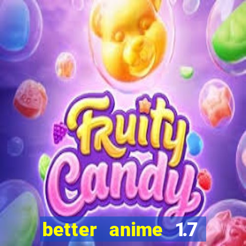 better anime 1.7 apk download