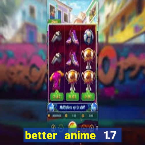 better anime 1.7 apk download