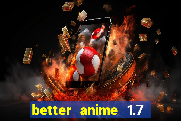 better anime 1.7 apk download