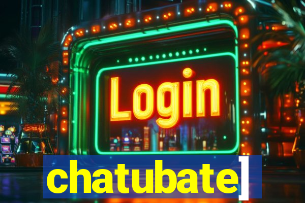 chatubate]