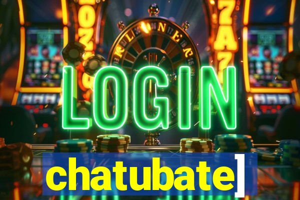 chatubate]