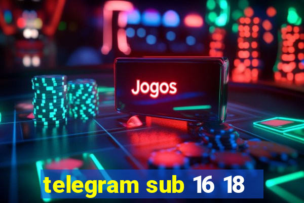 telegram sub 16 18