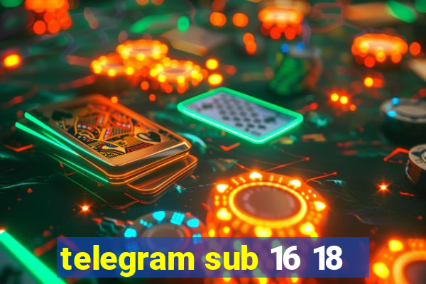 telegram sub 16 18