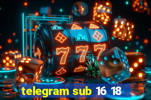 telegram sub 16 18