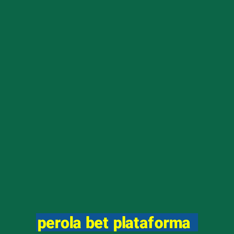 perola bet plataforma