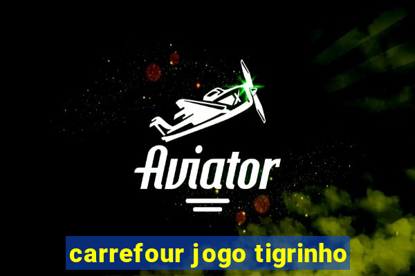 carrefour jogo tigrinho