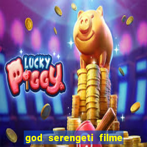 god serengeti filme completo dublado online