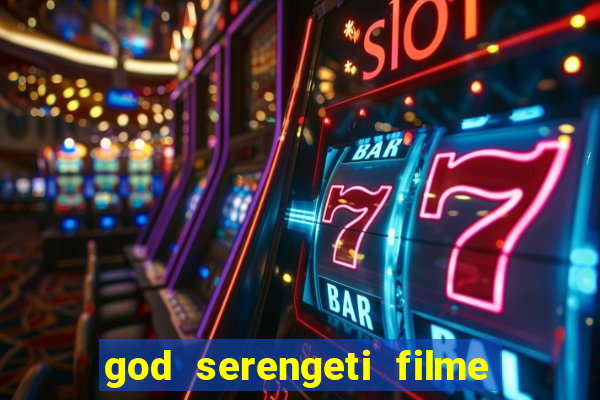 god serengeti filme completo dublado online