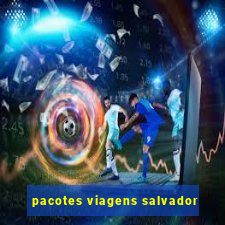 pacotes viagens salvador