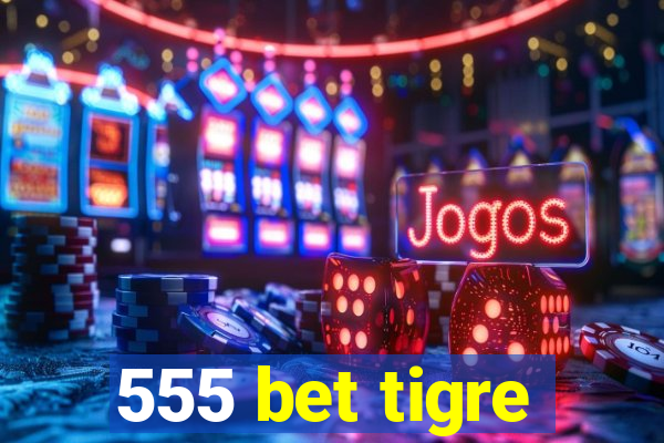 555 bet tigre