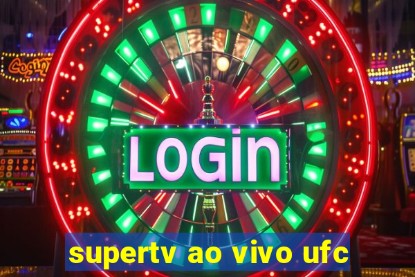 supertv ao vivo ufc