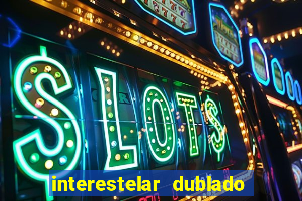 interestelar dublado 4k interestelar filme completo dublado