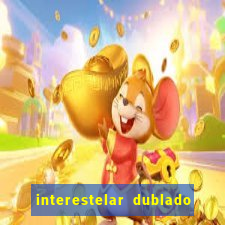 interestelar dublado 4k interestelar filme completo dublado