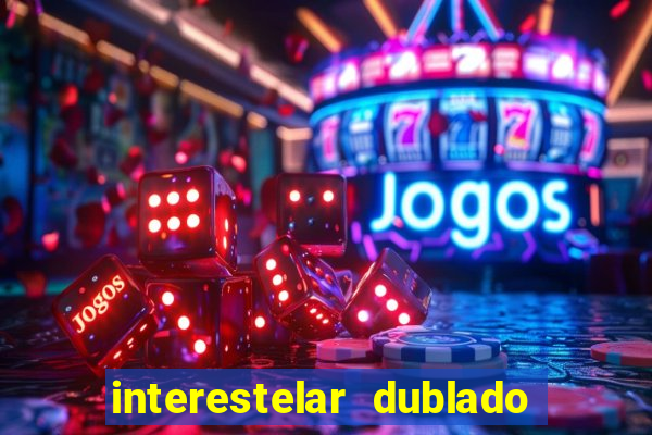 interestelar dublado 4k interestelar filme completo dublado