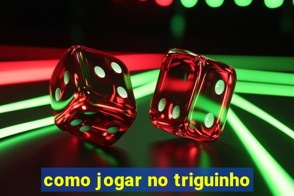 como jogar no triguinho