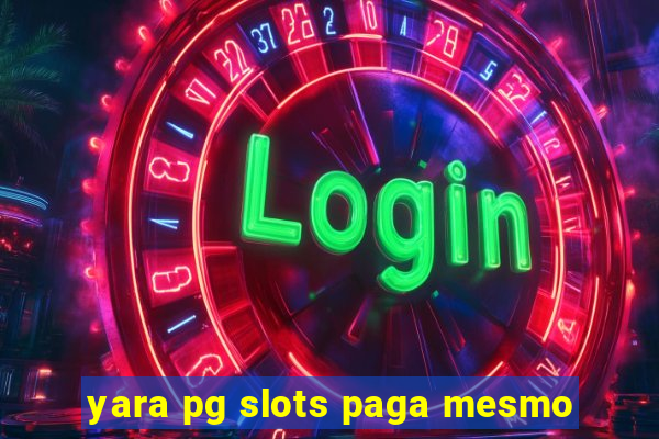 yara pg slots paga mesmo