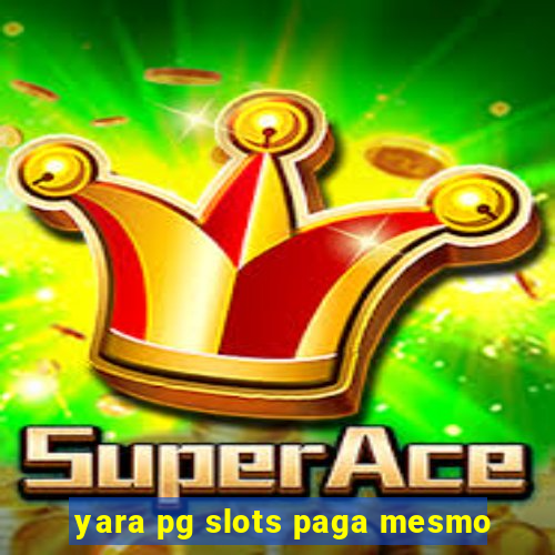 yara pg slots paga mesmo