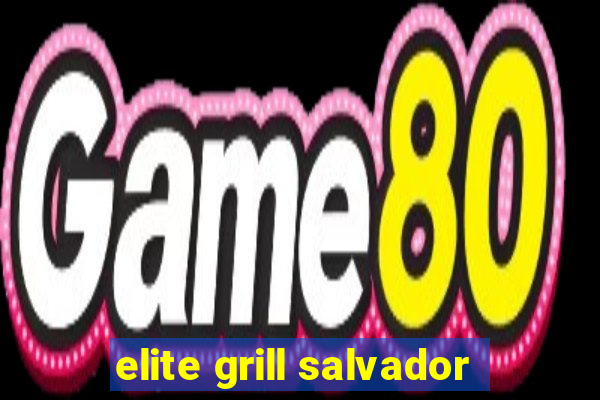 elite grill salvador