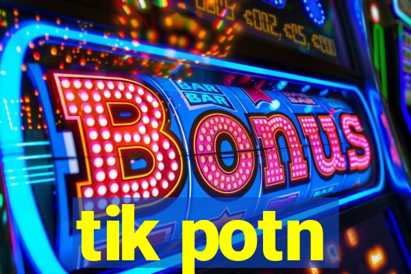 tik potn