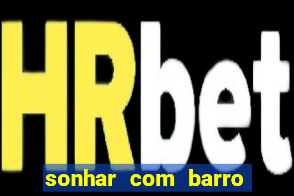 sonhar com barro jogo do bicho