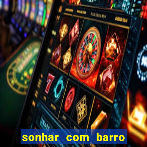 sonhar com barro jogo do bicho