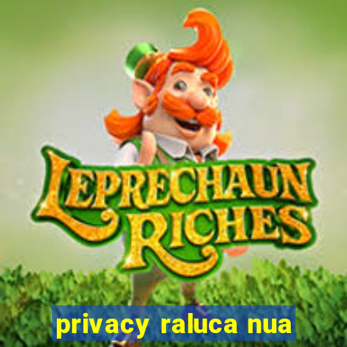 privacy raluca nua