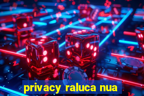 privacy raluca nua