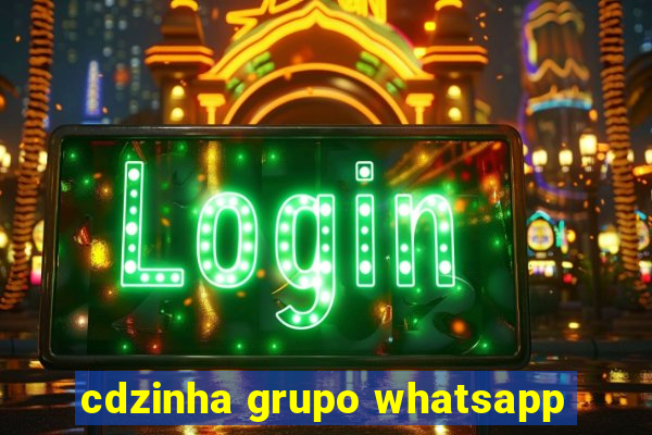 cdzinha grupo whatsapp