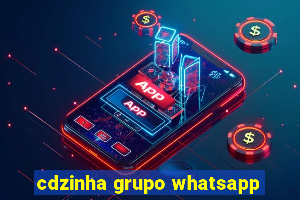 cdzinha grupo whatsapp