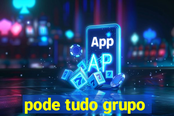 pode tudo grupo