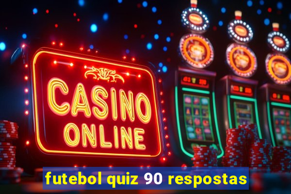 futebol quiz 90 respostas