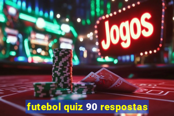 futebol quiz 90 respostas