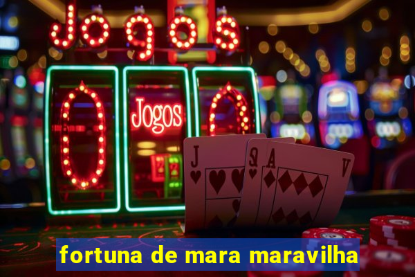 fortuna de mara maravilha