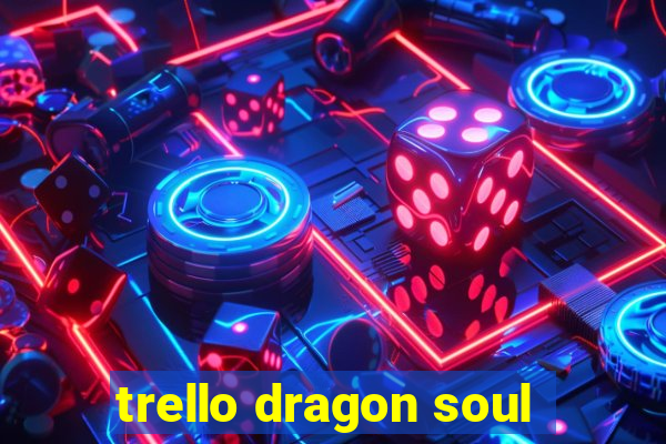 trello dragon soul