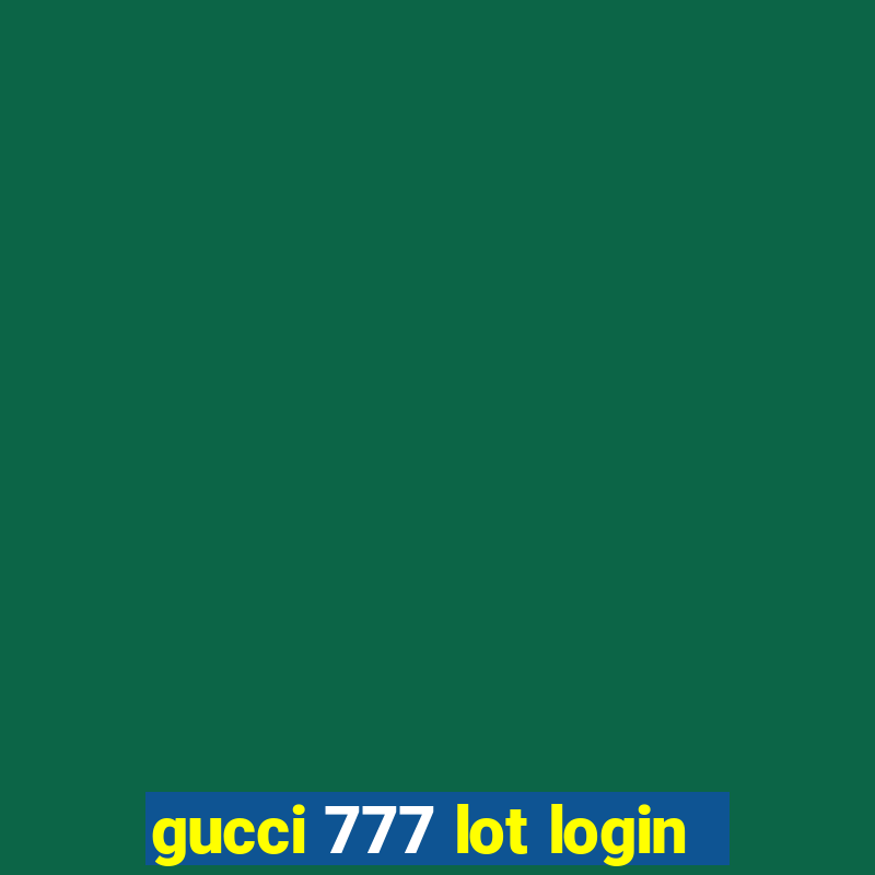 gucci 777 lot login