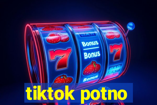 tiktok potno