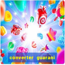 converter guarani em reais