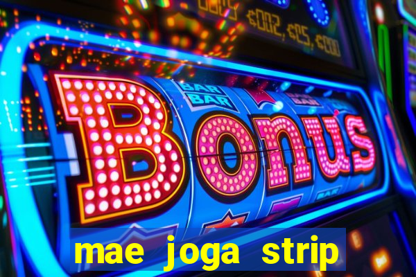 mae joga strip poker com o filho