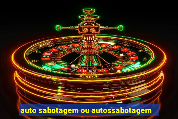 auto sabotagem ou autossabotagem