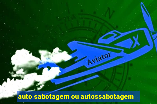 auto sabotagem ou autossabotagem