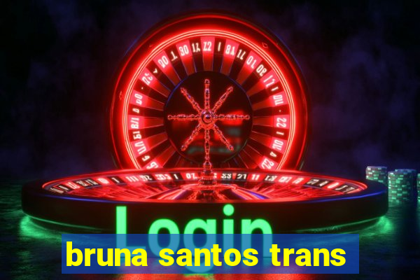 bruna santos trans