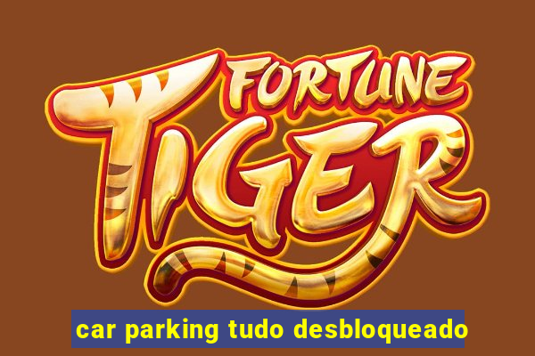 car parking tudo desbloqueado