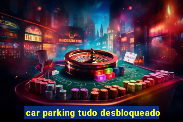 car parking tudo desbloqueado