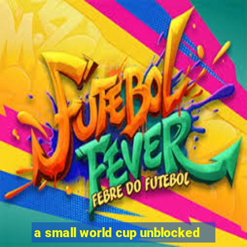 a small world cup unblocked