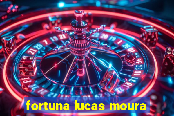 fortuna lucas moura