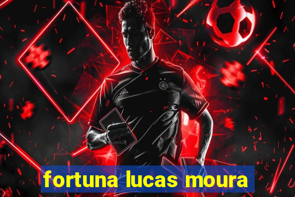 fortuna lucas moura