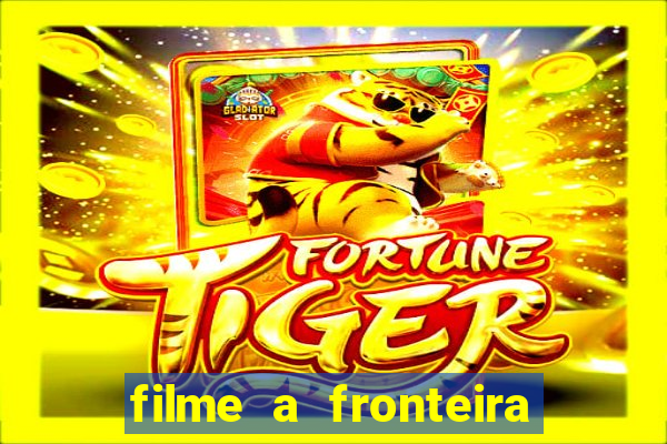 filme a fronteira 2007 completo dublado