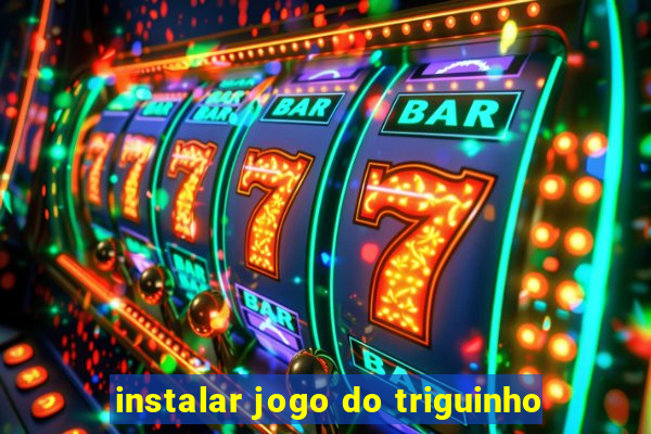 instalar jogo do triguinho